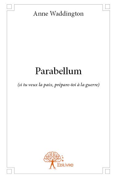 Parabellum : (si tu veux la paix, prépare-toi à la guerre)
