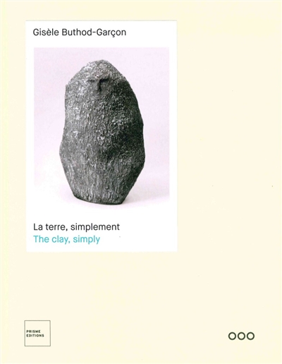 Gisèle Buthod-Garçon : la terre, simplement. Gisèle Buthod-Garçon : the clay, simply