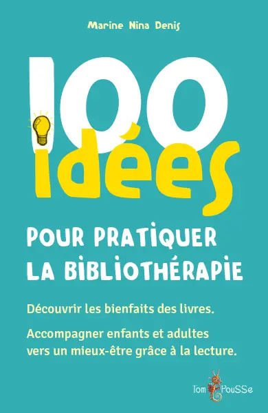 100 idées pour pratiquer la bibliothérapie : découvrir les bienfaits des livres, accompagner enfants et adultes vers un mieux-être grâce à la lecture