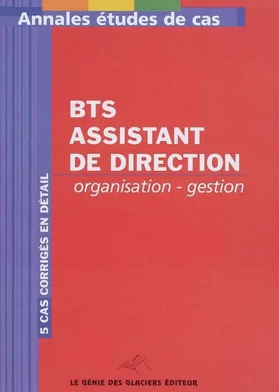 Annales organisation, gestion : étude de cas, BTS assistant de direction : 5 cas corrigés en détail