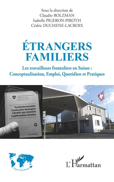 Etrangers familiers : les travailleurs frontaliers en Suisse : conceptualisation, emploi, quotidien et pratiques