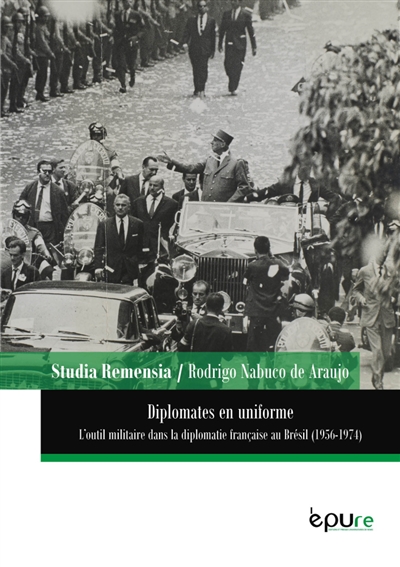 Diplomates en uniforme : l'outil militaire dans la diplomatie française au Brésil (1956-1974)