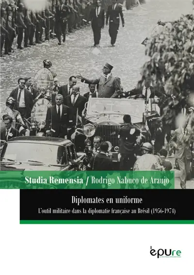 Diplomates en uniforme : l'outil militaire dans la diplomatie française au Brésil (1956-1974)
