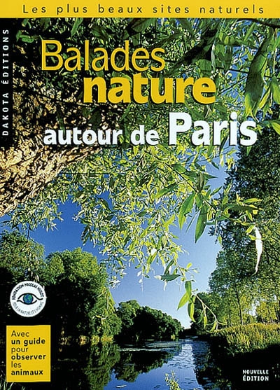 Balades nature autour de Paris : les plus beaux sites naturels : avec un guide pour observer les animaux