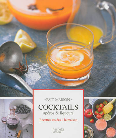 Cocktails et boissons : apéros & liqueurs : recettes testées à la maison