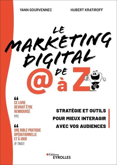 Le marketing digital de @ à Z : stratégie et outils pour mieux interagir avec vos audiences