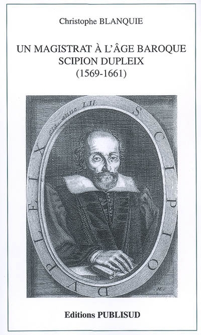 Un magistrat à l'âge baroque : Scipion Dupleix, 1569-1661