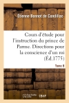 Cours d'étude pour l'instruction du prince de Parme. Directions pour la conscience d'un roi. T. 8