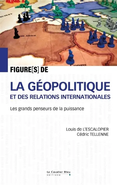 La géopolitique et les relations internationales : stratèges et visionnaires