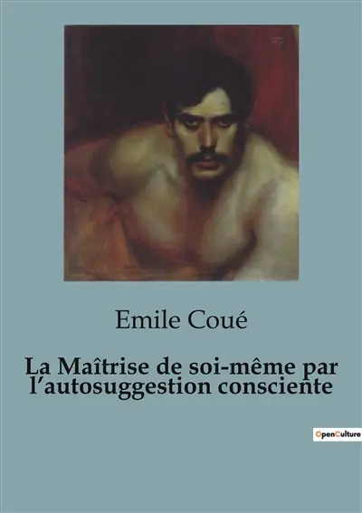 La Maîtrise de soi-même par l’autosuggestion consciente : L'influence de l'autosuggestion sur la maîtrise de soi