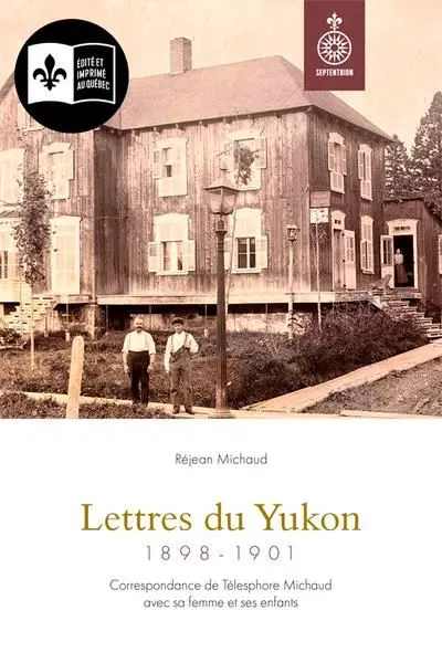 Lettres du Yukon, 1898-1901 : Correspondance de Télesphore Michaud avec sa femme et ses enfants