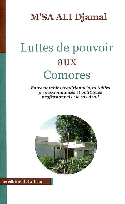 Luttes de pouvoir aux Comores : entre notables traditionnels, notables professionnalisés et politiques professionnels : le cas Azali