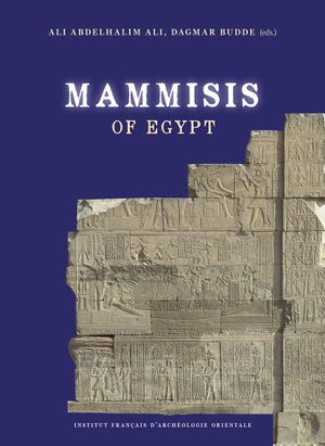 Mammisis of Egypt : proceedings of the 1st International Colloquium, Cairo, IFAO, March 27-28, 2019