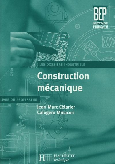 Construction mécanique, BEP 2de professionnelle, terminale : les dossiers industriels : livre du professeur