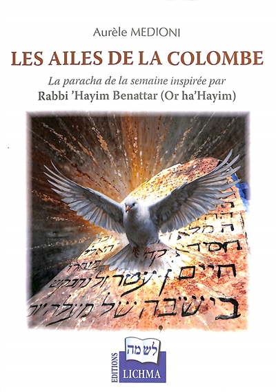 Les ailes de la colombe : sélection de commentaires de la paracha de la semaine inspirés par le Séfer Or ha'Hayim rédigé par rabbi 'Hayim Ben Attar (1696-1743)