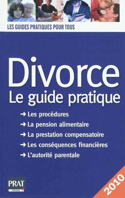 Divorce : le guide pratique : les procédures, la pension alimentaire, la prestation compensatoire, les conséquences financières, l'autorité parentale