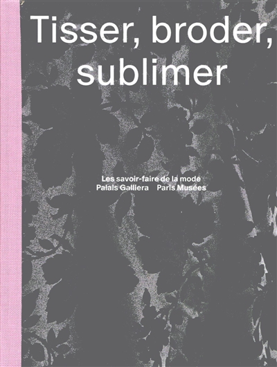 Tisser, broder, sublimer : les savoir-faire de la mode : nouveau parcours permanent au Palais Galliera