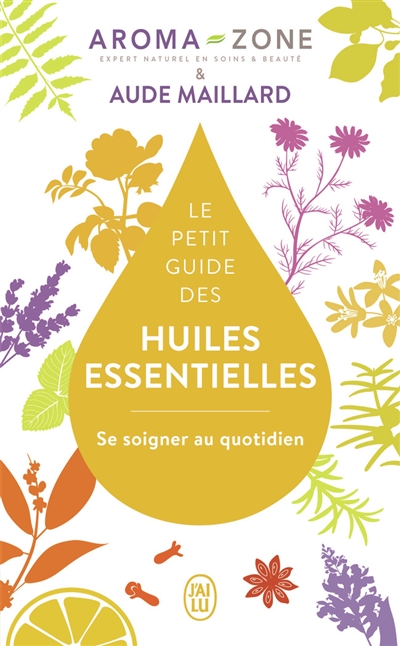 le petit guide des huiles essentielles : se soigner au quotidien