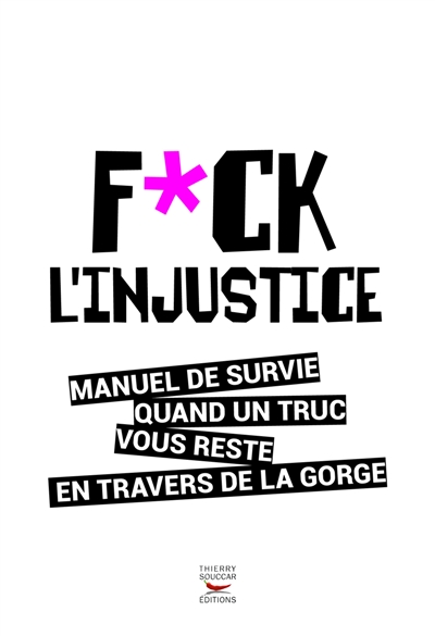 Fuck l'injustice : manuel de survie quand un truc vous reste en travers de la gorge