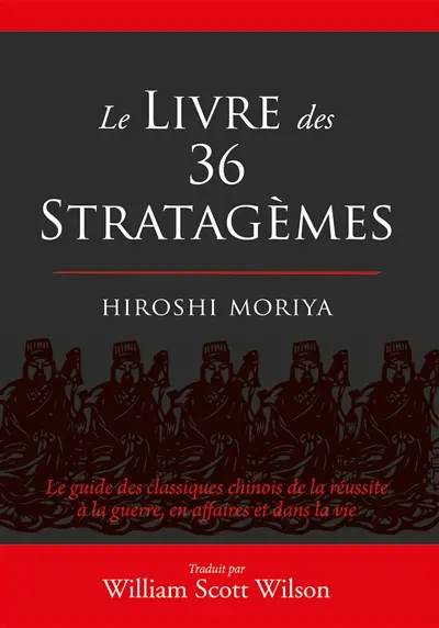 Le livre des 36 stratagèmes : le guide des classiques chinois de la réussite à la guerre, en affaires et dans la vie
