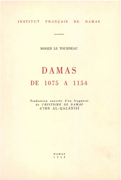 Damas de 1075 à 1154 : traduction annotée d'un fragment de l'Histoire de Damas d'Ibn al-Qalanisi
