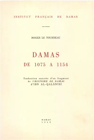 Damas de 1075 à 1154 : traduction annotée d'un fragment de l'Histoire de Damas d'Ibn al-Qalanisi