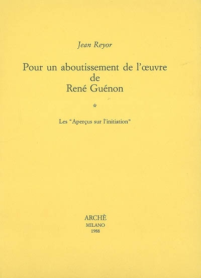 Pour un aboutissement de l'oeuvre de René Guénon. Vol. 1. Les aperçus sur l'initiation
