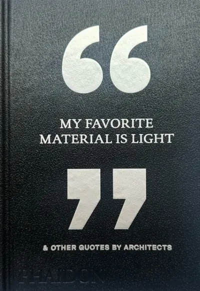 My favorite material is light : & other quotes by architects
