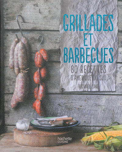 Grillades et barbecues : 80 recettes d'Amérique du Sud