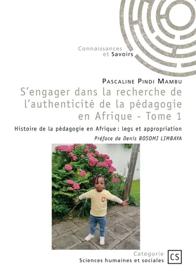 S'engager dans la recherche de l'authenticité de la pédagogie en Afrique : Tome 1 : Histoire de la pédagogie en Afrique : legs et appropriation