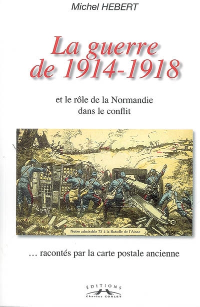 La guerre de 1914-1918 et le rôle de la Normandie dans le conflit racontés par la carte postale ancienne