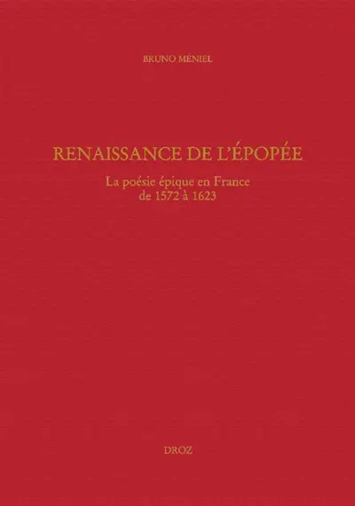 Renaissance de l'épopée : la poésie épique en France de 1572 à 1623