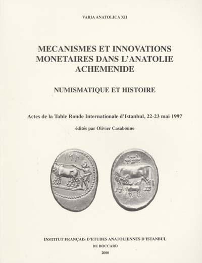 Mécanismes et innovations monétaires dans l'Anatolie achéménide : numismatique et histoire : actes de la table ronde internationale d'Istanbul, 22-23 mai 1997