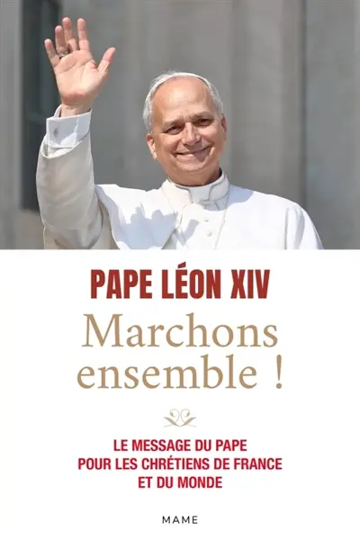 Marchons ensemble ! : le message du pape pour les chrétiens de France et du monde