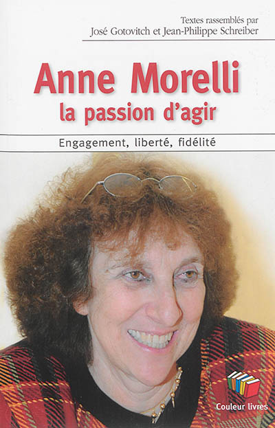 Anne Morelli, la passion d'agir : engagement, liberté, fidélité