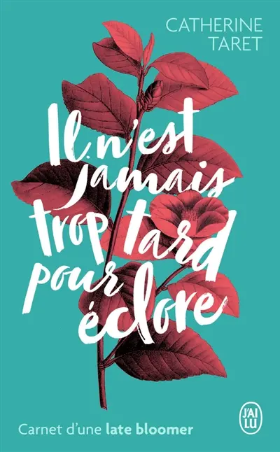 Il n'est jamais trop tard pour éclore : carnet d'une late bloomer