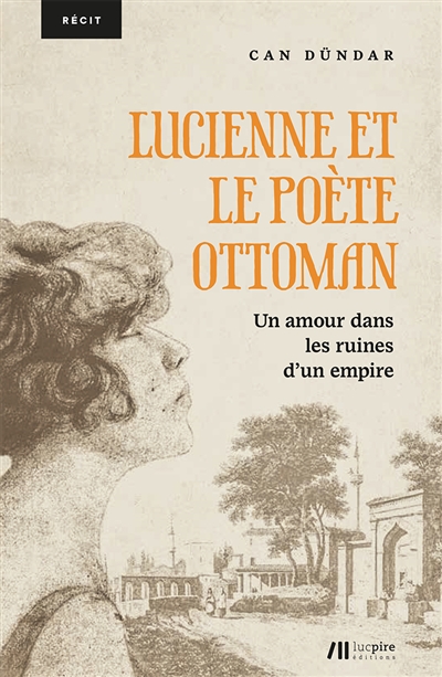 Lucienne et le poète ottoman : un amour dans les ruines d'un empire