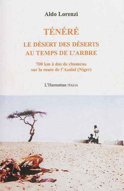 Ténéré : le désert des déserts au temps de l'arbre : 700 km à dos de chameau sur la route de l'Azalaï, Niger