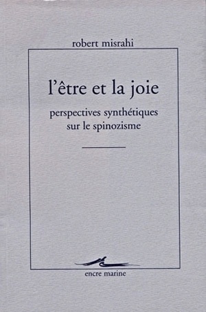 L'être et la joie : perspectives synthétiques sur le spinozisme : écrits sur Spinoza, publiés ou inédits, revus et corrigés, avec notices de transitions (1947-1997)