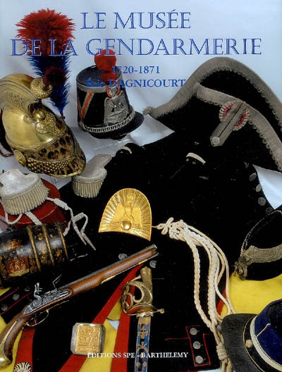 Encyclopédie de la Gendarmerie nationale. Vol. 4. Le musée de la gendarmerie : 1720-1871
