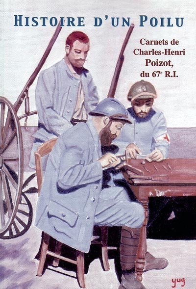 Histoire d'un poilu : carnets de Charles-Henri Poizot, du 67e R.I.