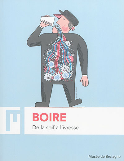Boire : de la soif à l'ivresse : exposition, Rennes, Musée de Bretagne, du 16 octobre 2015 au 30 avril 2016