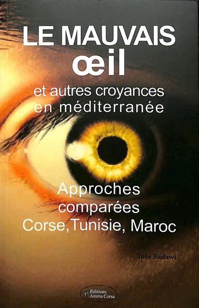 Le mauvais oeil et autres croyances en Méditerranée : approches comparées Corse, Tunisie, Maroc