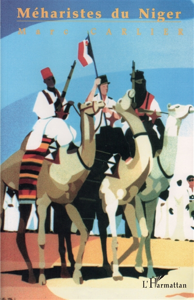 Méharistes du Niger : contribution à l'histoire des unités montées à chameau du territoire nigérien, 1900 à 1962