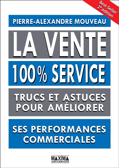 la vente : 100 % service : trucs et astuces pour améliorer ses performances commerciales