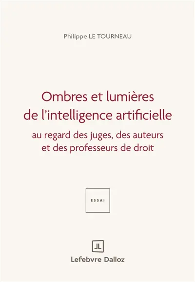 Ombres et lumières de l'intelligence artificielle : au regard des juges, des auteurs et des professeurs de droit Ombres et lumières de l'intelligence artificielle : au regard des juges, des auteurs et des professeurs de droit