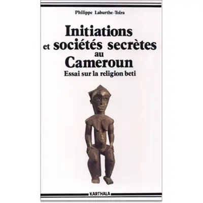 Initiations et sociétés secrètes au Cameroun : les mystères de la nuit