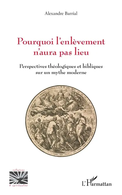 Pourquoi l'enlèvement n'aura pas lieu : perspectives théologiques et bibliques sur un mythe moderne