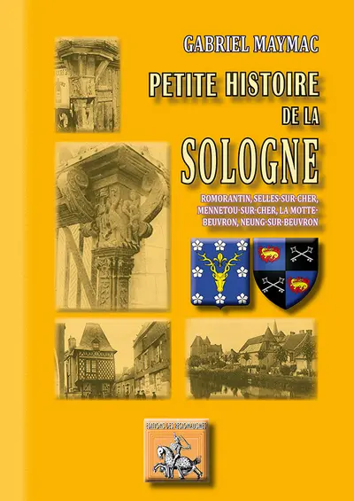 Petite histoire de la Sologne : Romorantin, Selles-sur-Cher, Mannetou-sur-Cher, La Motte-Beauvron, Neung-sur-Beuvron