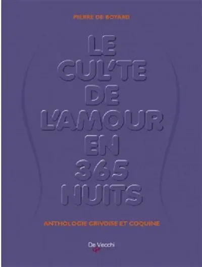 Le cul'te de l'amour en 365 nuits : almanach amoureux : poèmes érotiques, divinations amoureuses, histoires grivoises, recettes aphrodisiaques...